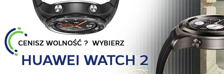 Cenisz wolność? Wybierz Huawei Watch 2!