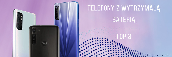 Telefony z wytrzymała baterią - TOP 3 
